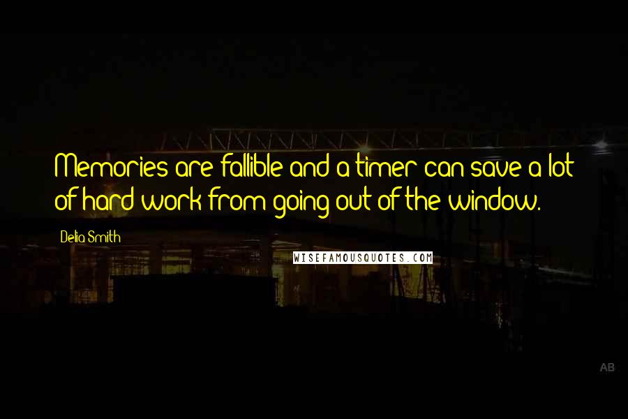 Delia Smith Quotes: Memories are fallible and a timer can save a lot of hard work from going out of the window.