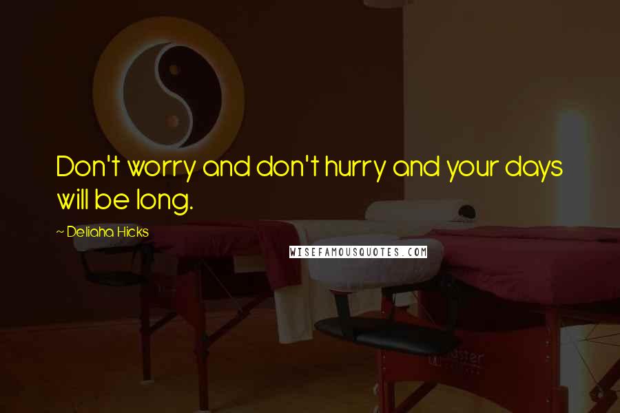 Deliaha Hicks Quotes: Don't worry and don't hurry and your days will be long.