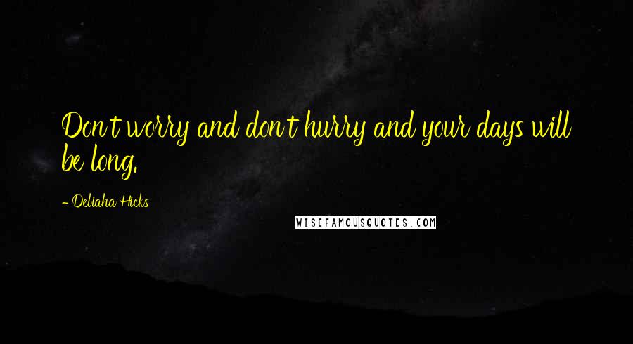 Deliaha Hicks Quotes: Don't worry and don't hurry and your days will be long.