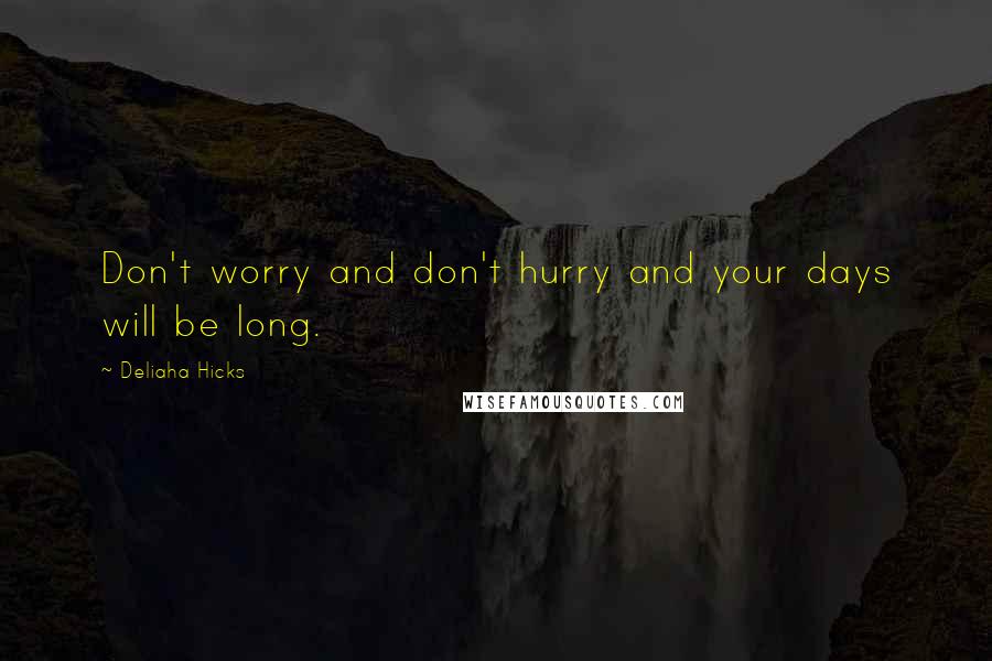 Deliaha Hicks Quotes: Don't worry and don't hurry and your days will be long.