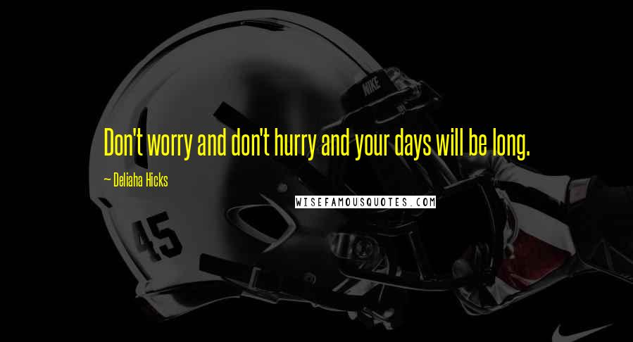 Deliaha Hicks Quotes: Don't worry and don't hurry and your days will be long.