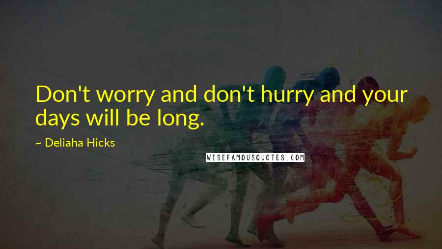 Deliaha Hicks Quotes: Don't worry and don't hurry and your days will be long.