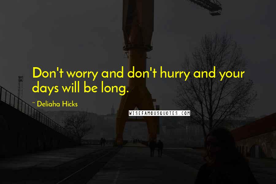 Deliaha Hicks Quotes: Don't worry and don't hurry and your days will be long.