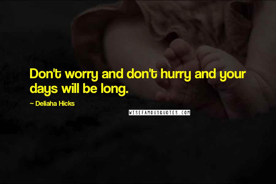 Deliaha Hicks Quotes: Don't worry and don't hurry and your days will be long.