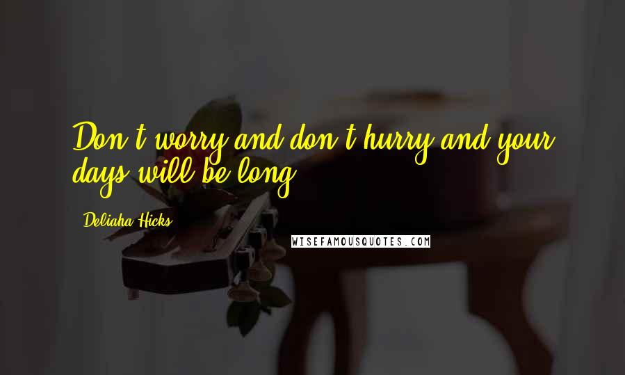 Deliaha Hicks Quotes: Don't worry and don't hurry and your days will be long.