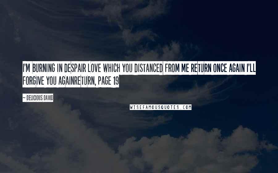 Delicious David Quotes: I'm burning in despair Love which you distanced from me Return once again I'll forgive you againReturn, Page 19