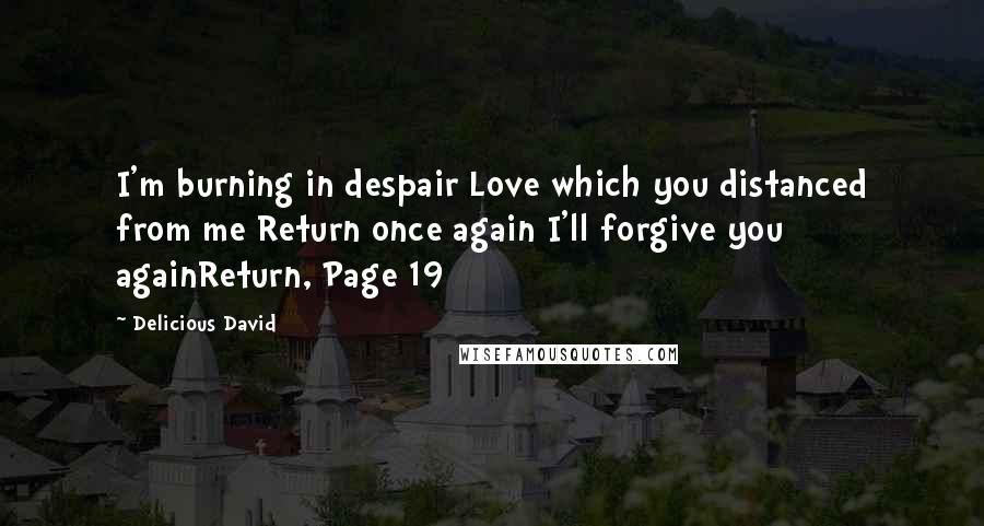 Delicious David Quotes: I'm burning in despair Love which you distanced from me Return once again I'll forgive you againReturn, Page 19