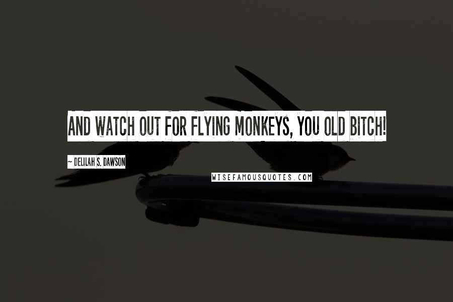 Delilah S. Dawson Quotes: And watch out for flying monkeys, you old bitch!