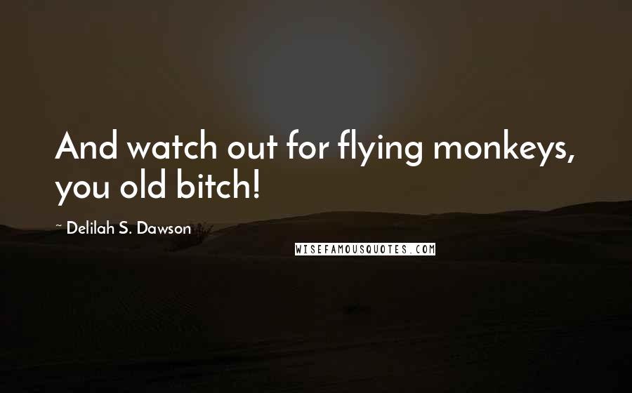 Delilah S. Dawson Quotes: And watch out for flying monkeys, you old bitch!