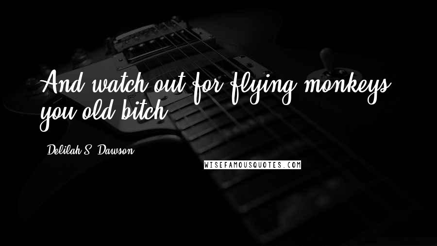 Delilah S. Dawson Quotes: And watch out for flying monkeys, you old bitch!