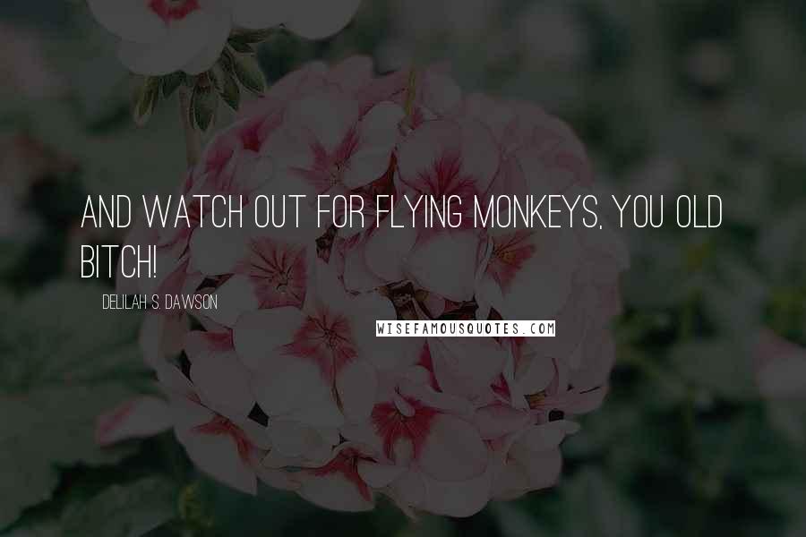 Delilah S. Dawson Quotes: And watch out for flying monkeys, you old bitch!