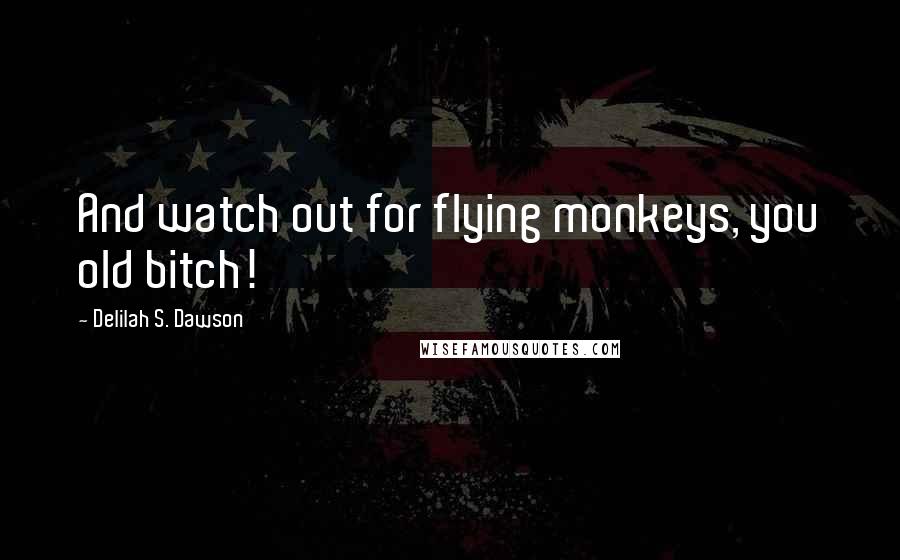 Delilah S. Dawson Quotes: And watch out for flying monkeys, you old bitch!