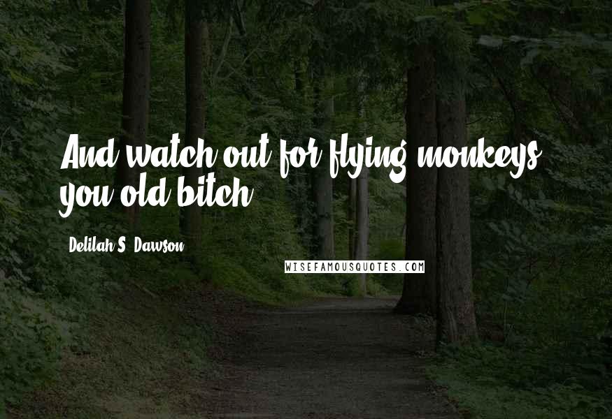 Delilah S. Dawson Quotes: And watch out for flying monkeys, you old bitch!