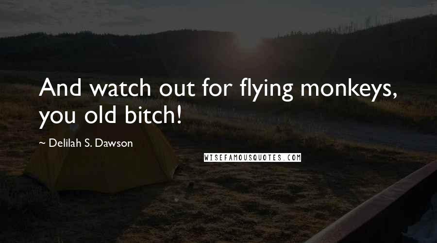 Delilah S. Dawson Quotes: And watch out for flying monkeys, you old bitch!