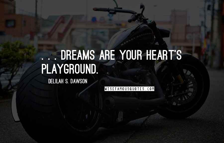 Delilah S. Dawson Quotes: . . . dreams are your heart's playground.