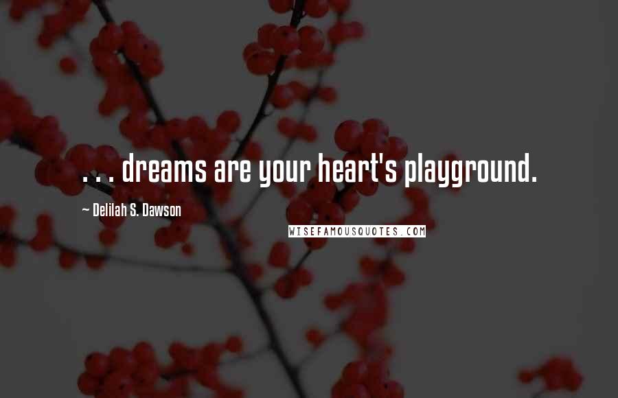 Delilah S. Dawson Quotes: . . . dreams are your heart's playground.