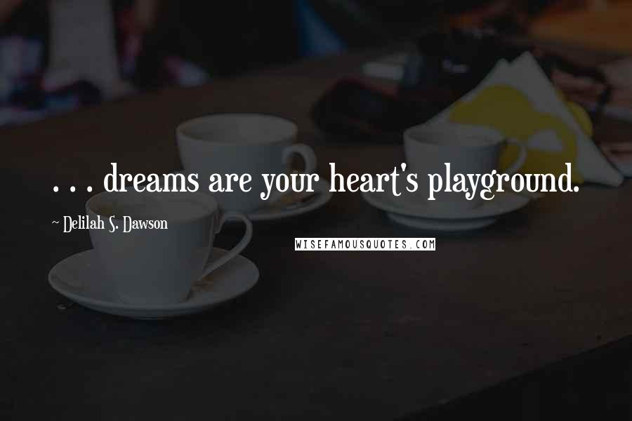 Delilah S. Dawson Quotes: . . . dreams are your heart's playground.