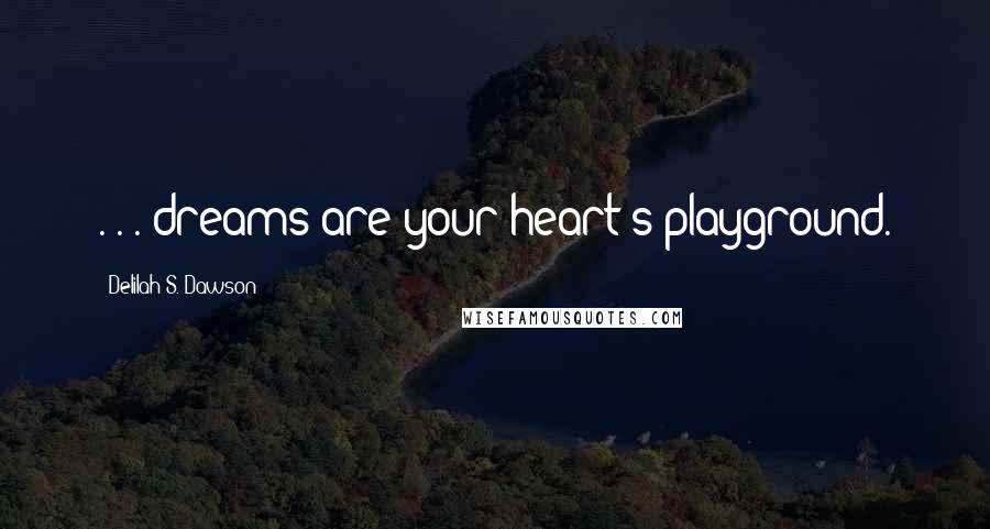 Delilah S. Dawson Quotes: . . . dreams are your heart's playground.