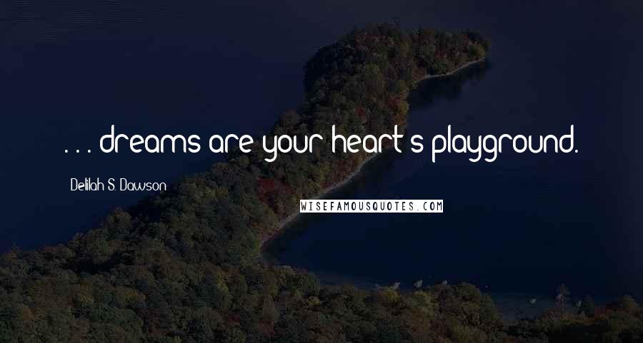 Delilah S. Dawson Quotes: . . . dreams are your heart's playground.