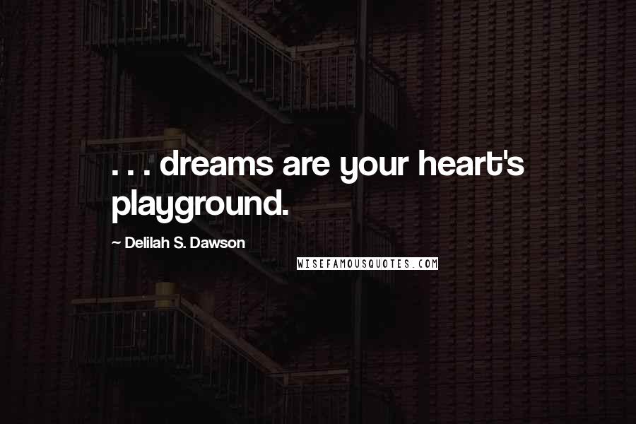 Delilah S. Dawson Quotes: . . . dreams are your heart's playground.