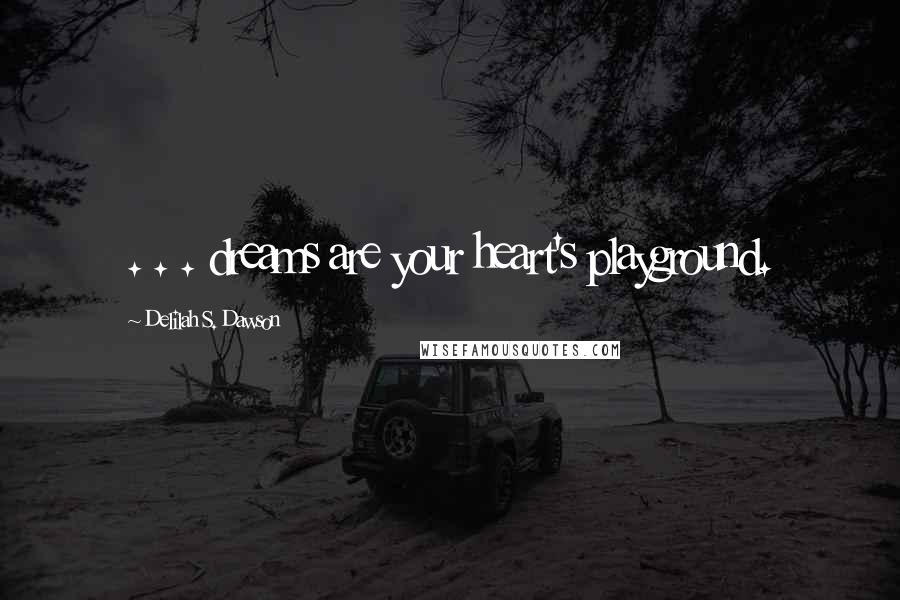 Delilah S. Dawson Quotes: . . . dreams are your heart's playground.