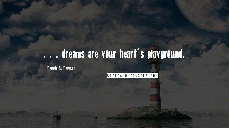 Delilah S. Dawson Quotes: . . . dreams are your heart's playground.