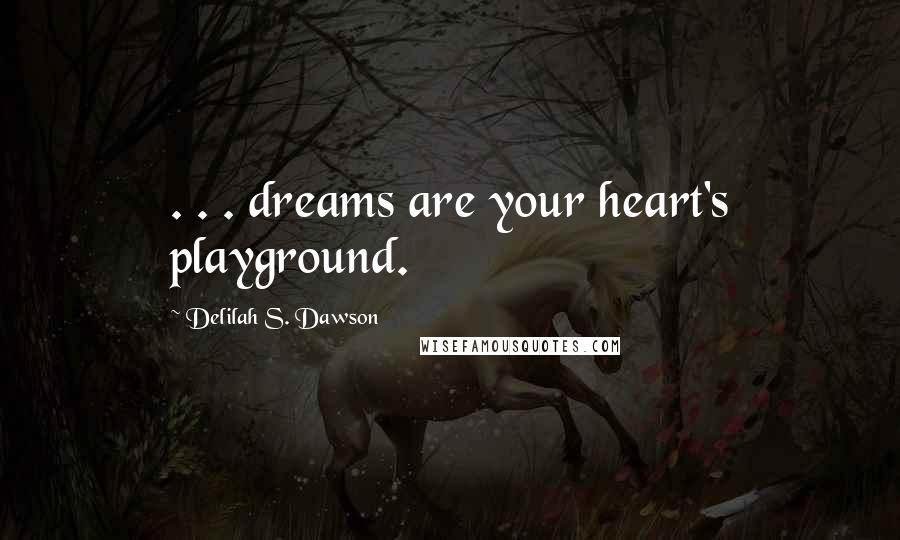 Delilah S. Dawson Quotes: . . . dreams are your heart's playground.