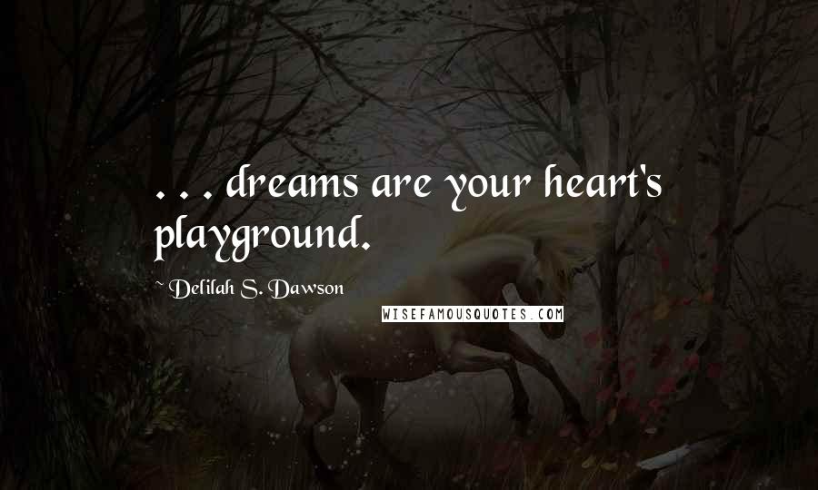 Delilah S. Dawson Quotes: . . . dreams are your heart's playground.