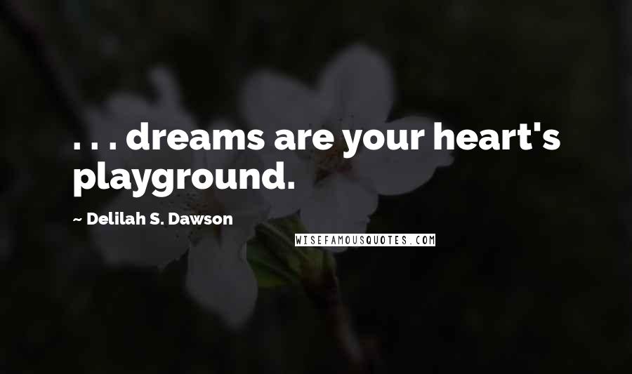 Delilah S. Dawson Quotes: . . . dreams are your heart's playground.