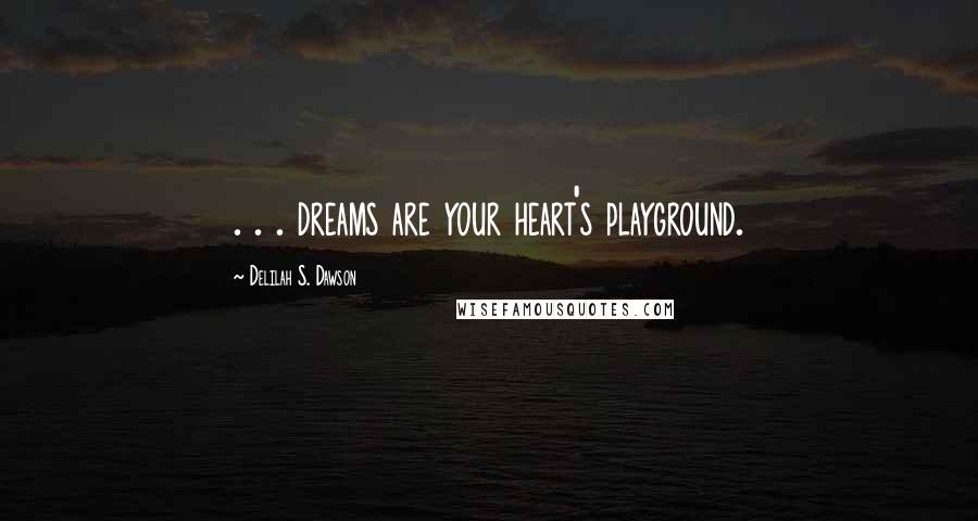 Delilah S. Dawson Quotes: . . . dreams are your heart's playground.