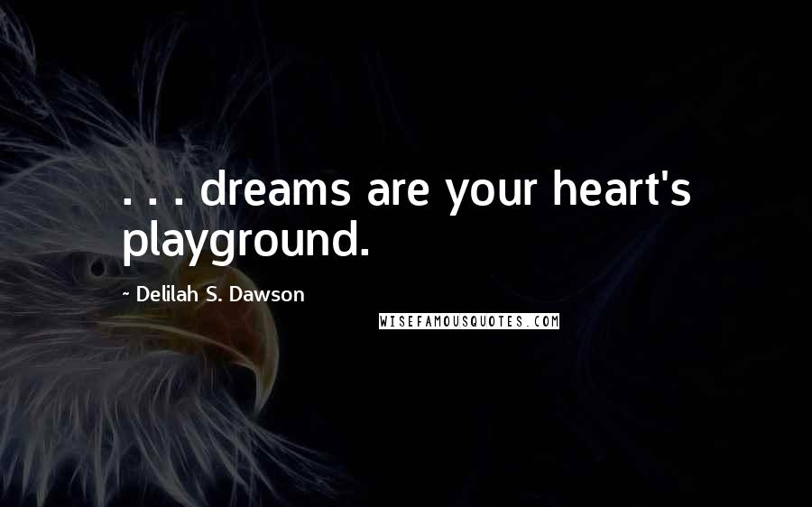 Delilah S. Dawson Quotes: . . . dreams are your heart's playground.