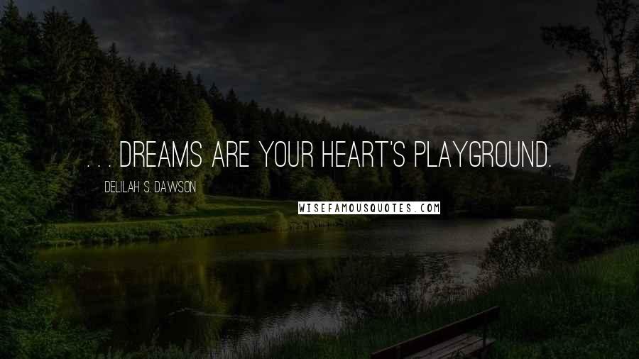 Delilah S. Dawson Quotes: . . . dreams are your heart's playground.