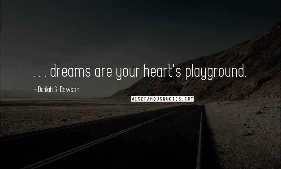 Delilah S. Dawson Quotes: . . . dreams are your heart's playground.