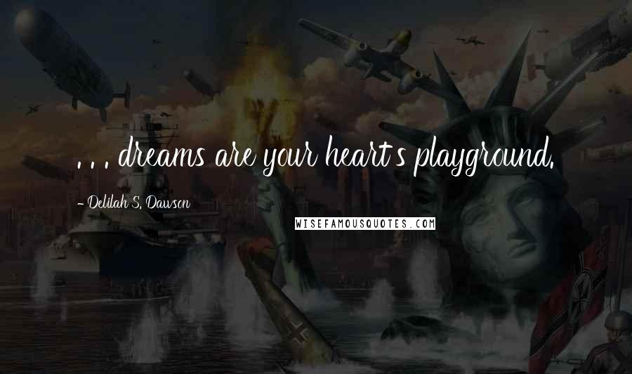 Delilah S. Dawson Quotes: . . . dreams are your heart's playground.