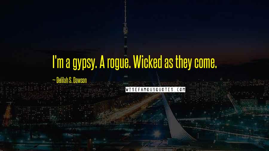 Delilah S. Dawson Quotes: I'm a gypsy. A rogue. Wicked as they come.