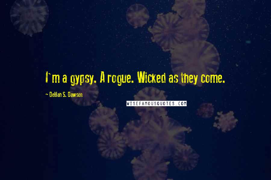 Delilah S. Dawson Quotes: I'm a gypsy. A rogue. Wicked as they come.