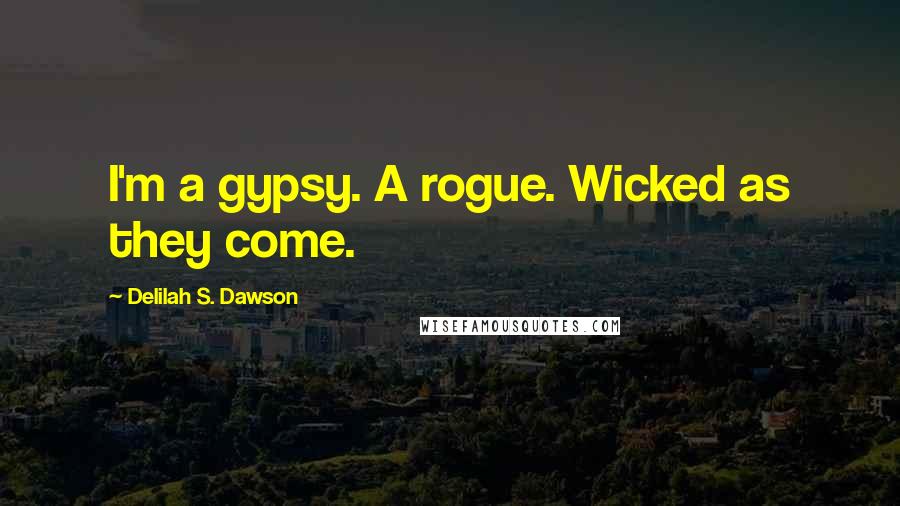 Delilah S. Dawson Quotes: I'm a gypsy. A rogue. Wicked as they come.