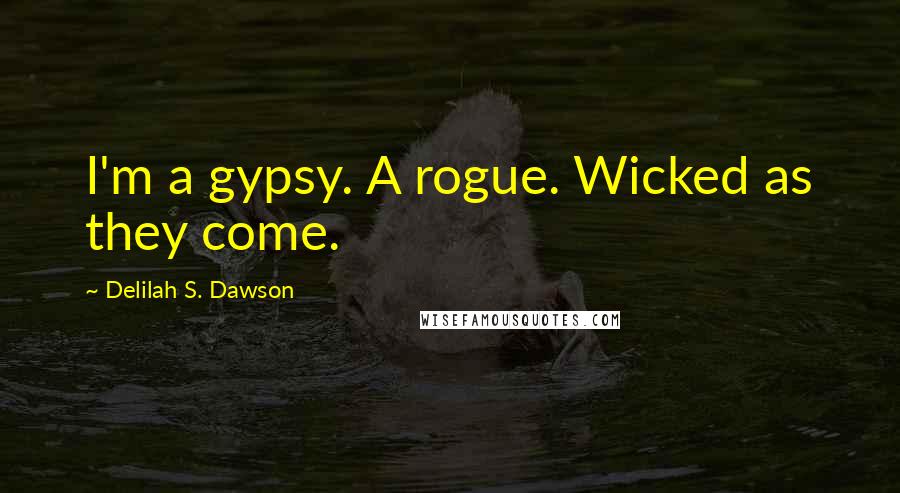 Delilah S. Dawson Quotes: I'm a gypsy. A rogue. Wicked as they come.