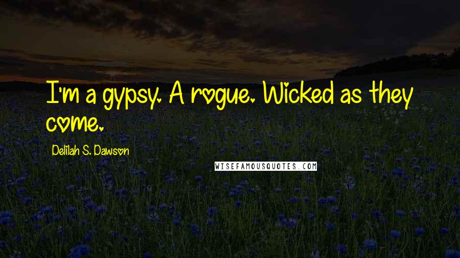 Delilah S. Dawson Quotes: I'm a gypsy. A rogue. Wicked as they come.