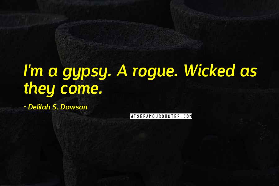 Delilah S. Dawson Quotes: I'm a gypsy. A rogue. Wicked as they come.