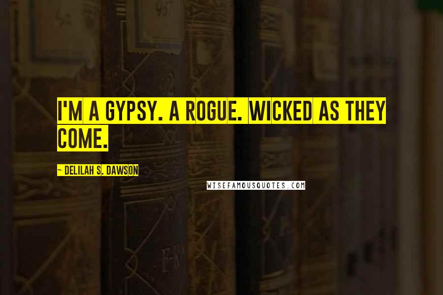 Delilah S. Dawson Quotes: I'm a gypsy. A rogue. Wicked as they come.