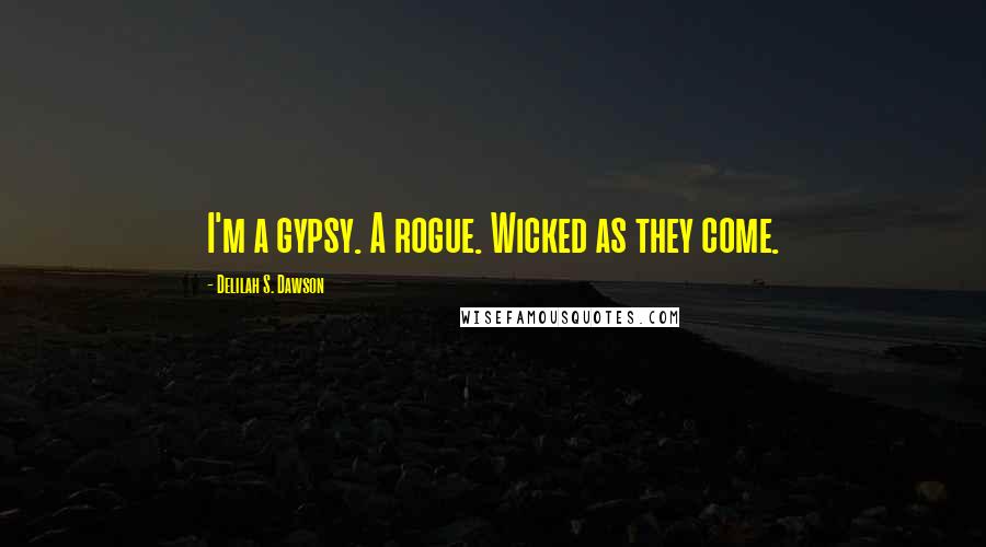 Delilah S. Dawson Quotes: I'm a gypsy. A rogue. Wicked as they come.