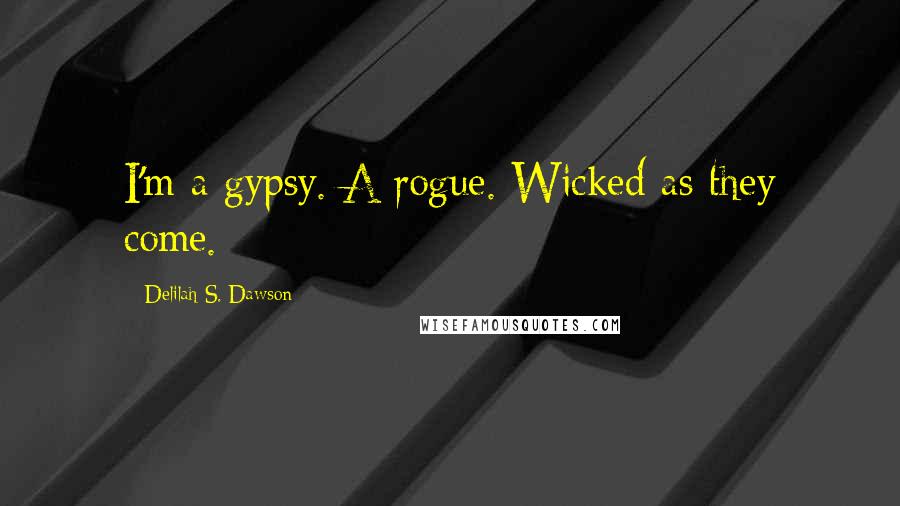 Delilah S. Dawson Quotes: I'm a gypsy. A rogue. Wicked as they come.