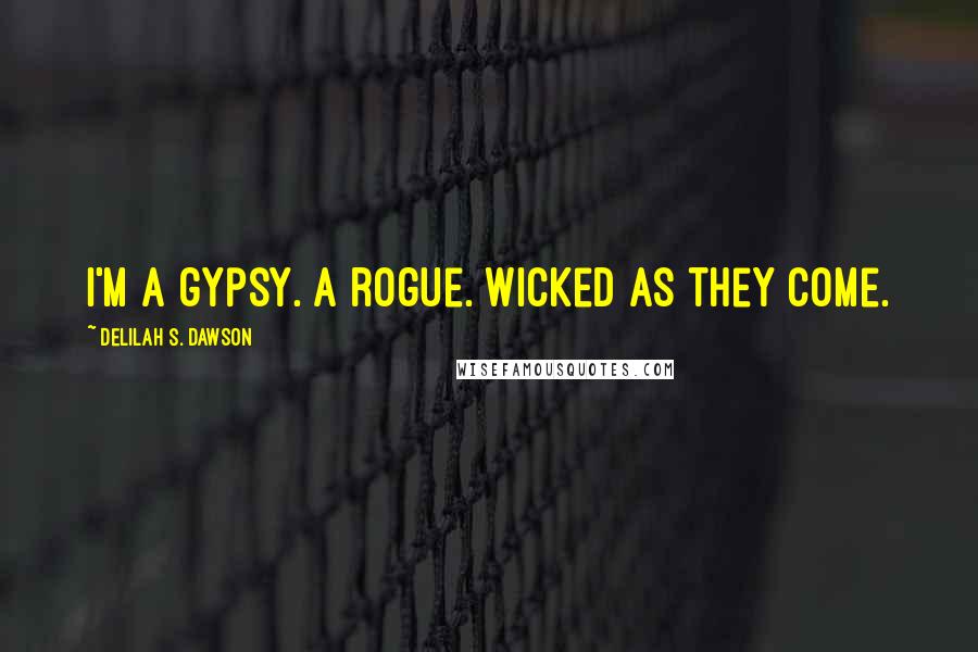 Delilah S. Dawson Quotes: I'm a gypsy. A rogue. Wicked as they come.