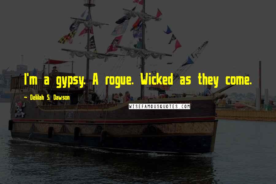 Delilah S. Dawson Quotes: I'm a gypsy. A rogue. Wicked as they come.