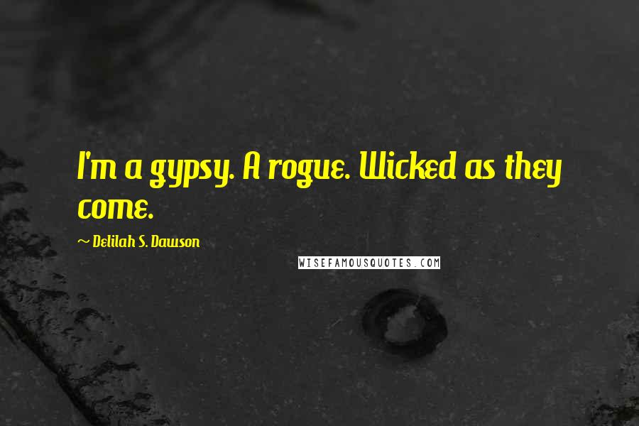 Delilah S. Dawson Quotes: I'm a gypsy. A rogue. Wicked as they come.