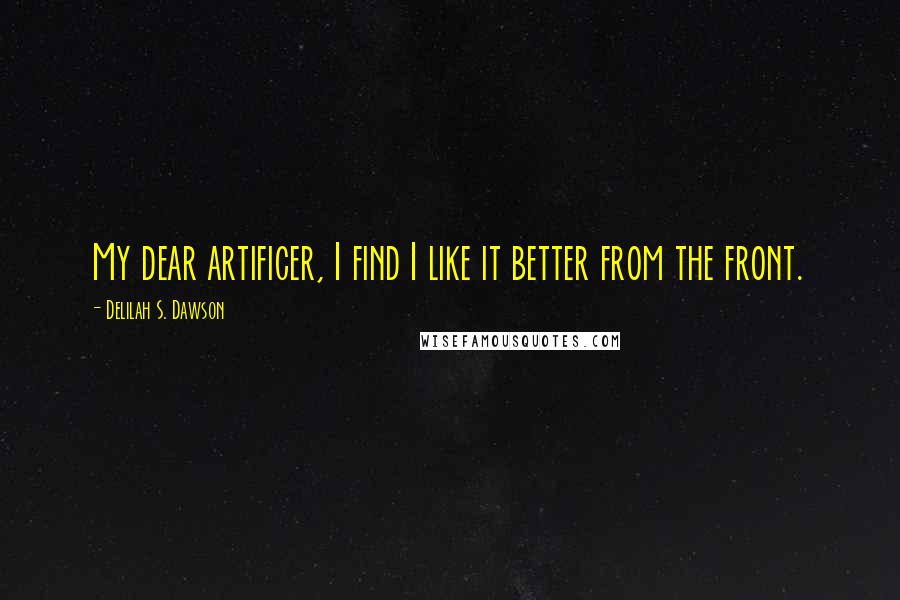 Delilah S. Dawson Quotes: My dear artificer, I find I like it better from the front.