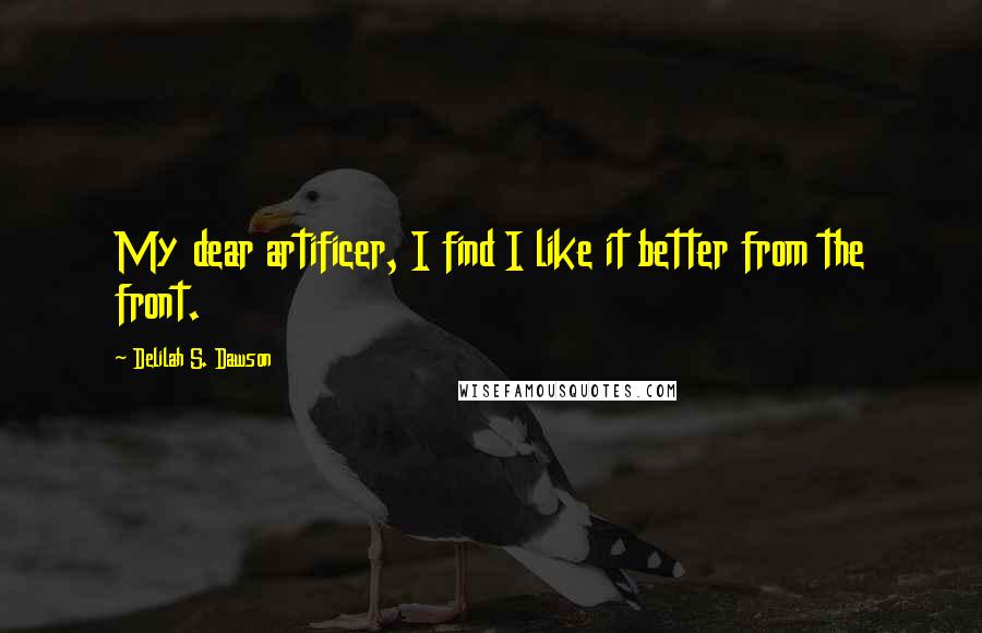 Delilah S. Dawson Quotes: My dear artificer, I find I like it better from the front.