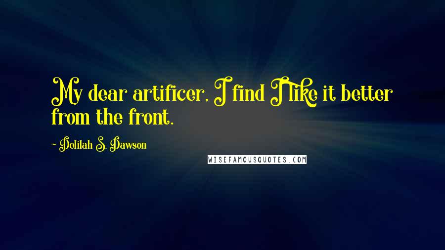 Delilah S. Dawson Quotes: My dear artificer, I find I like it better from the front.