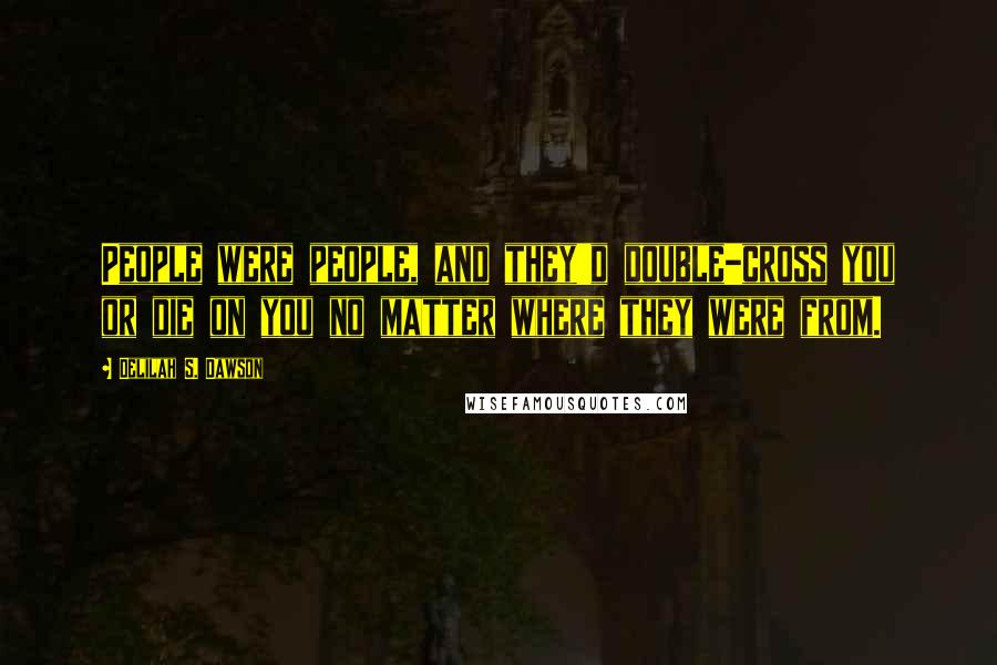 Delilah S. Dawson Quotes: People were people, and they'd double-cross you or die on you no matter where they were from.